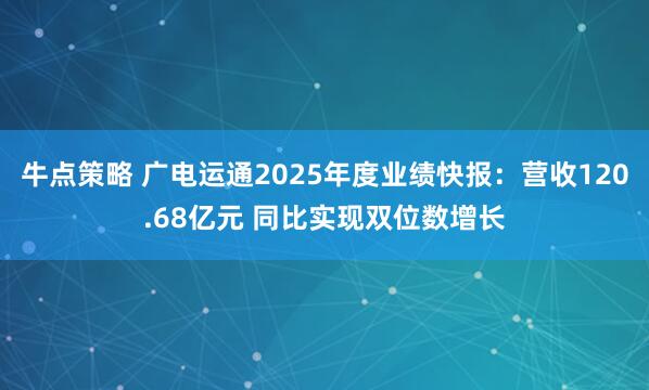 牛点策略 广电运通2025年度业绩快报：营收120.68亿元 同比实现双位数增长